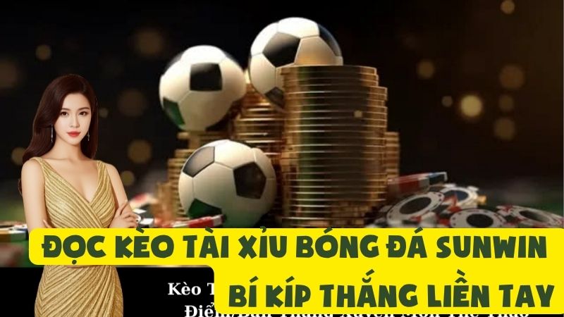 Đọc Kèo Tài Xỉu Bóng Đá Sunwin | Bí Kíp Thắng Liền Tay